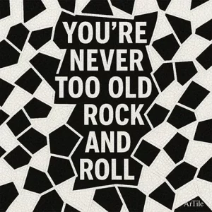 Black and white mosaic artwork with bold text reading “YOU’RE NEVER TOO OLD TO ROCK AND ROLL.”