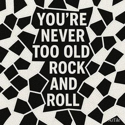 Black and white mosaic artwork with bold text reading “YOU’RE NEVER TOO OLD TO ROCK AND ROLL.”