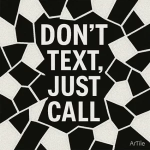 Black and white mosaic artwork with bold text reading “DON’T TEXT, JUST CALL.