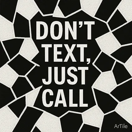 Black and white mosaic artwork with bold text reading “DON’T TEXT, JUST CALL.